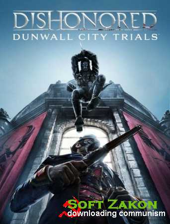 Dishonored - Dunwall City Trials (2012|Rus|Eng|RePack ShTeCvV)